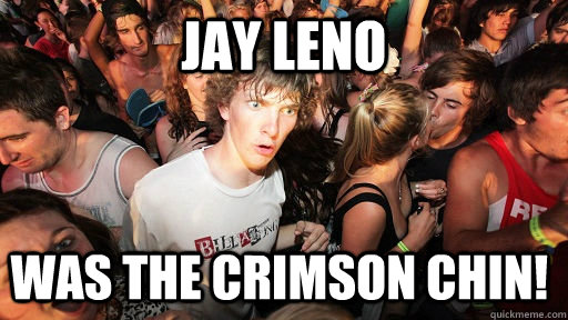 Jay Leno Was the Crimson Chin!  Sudden Clarity Clarence