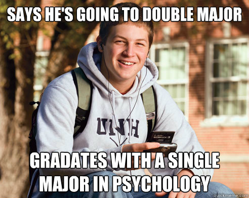 Says he's going to double major gradates with a single major in psychology  College Freshman