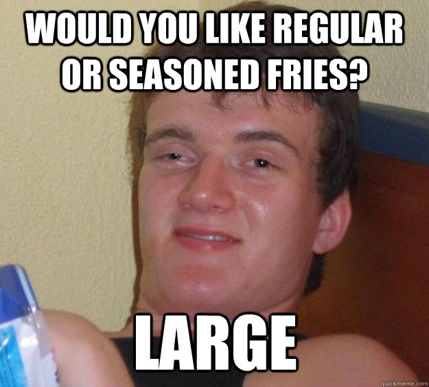 Would you like regular or seasoned fries? Large - Would you like regular or seasoned fries? Large  10 Guy