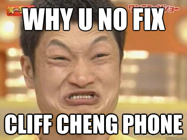 why u no fix cliff cheng phone  ASIAN AN HERO