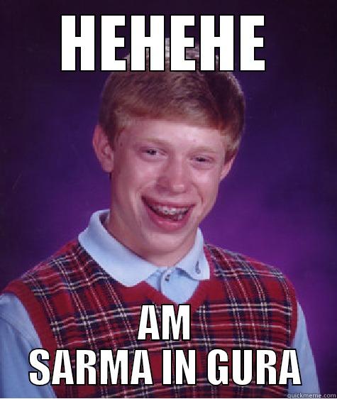 HEHEHE AM SARMA IN GURA Bad Luck Brian
