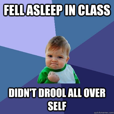 fell asleep in class didn't drool all over self  Success Kid
