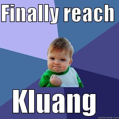 FINALLY REACH  KLUANG  Success Kid