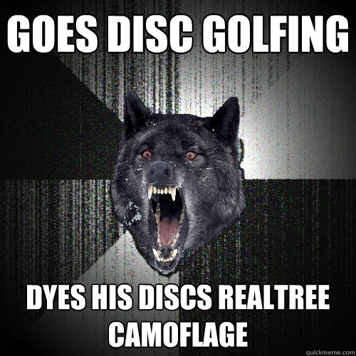 Goes Disc Golfing Dyes his discs realtree camoflage  Insanity Wolf