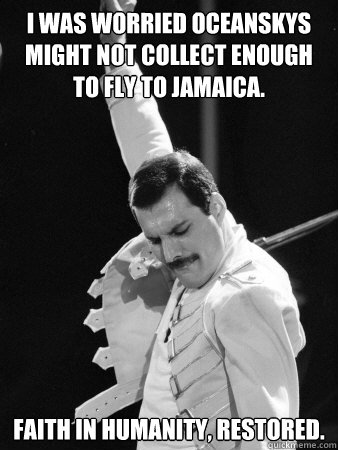 I was worried OceanSkys might not collect enough to fly to Jamaica. Faith in humanity, restored.  Freddie Mercury
