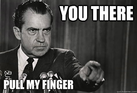 You there Pull my finger   Angry Nixon
