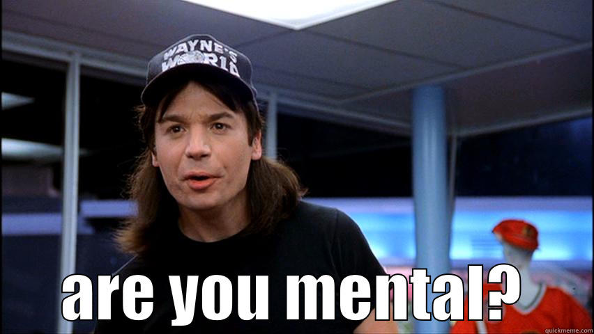  ARE YOU MENTAL? First World Problems