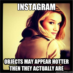 Instagram objects may appear hotter then they actually are  