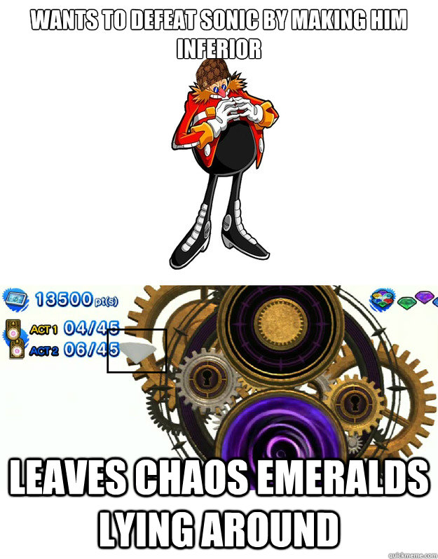 wants to defeat sonic by making him inferior leaves chaos emeralds lying around - wants to defeat sonic by making him inferior leaves chaos emeralds lying around  Scumbag Eggman