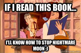 If I read this book... I'll know how to stop Nightmare Moon :)  Relatable Disney Characters