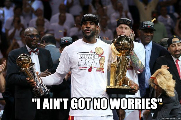 I ain t got no worries