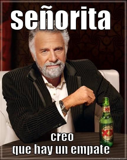 SEÑORITA CREO QUE HAY UN EMPATE  The Most Interesting Man In The World