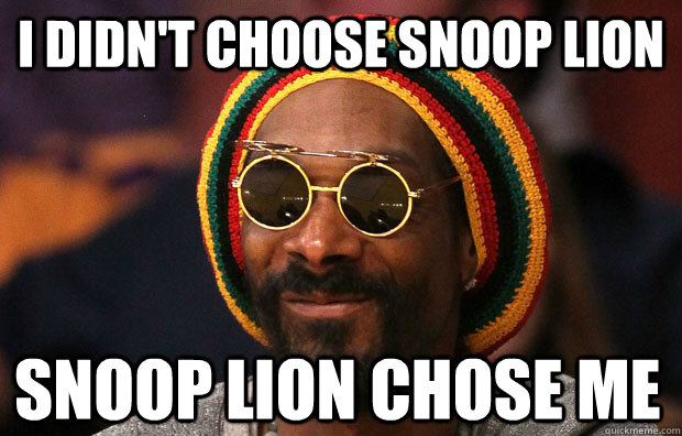 I didn't choose snoop lion snoop lion chose me  Snoop Lion