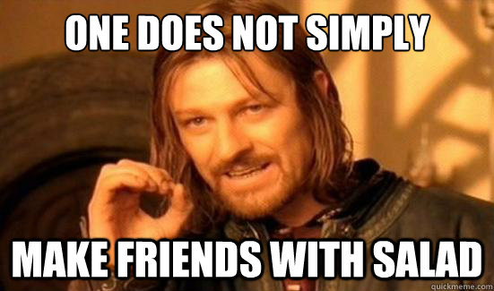 One Does Not Simply make friends with salad  Boromir