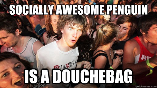 socially awesome penguin is a douchebag  Sudden Clarity Clarence