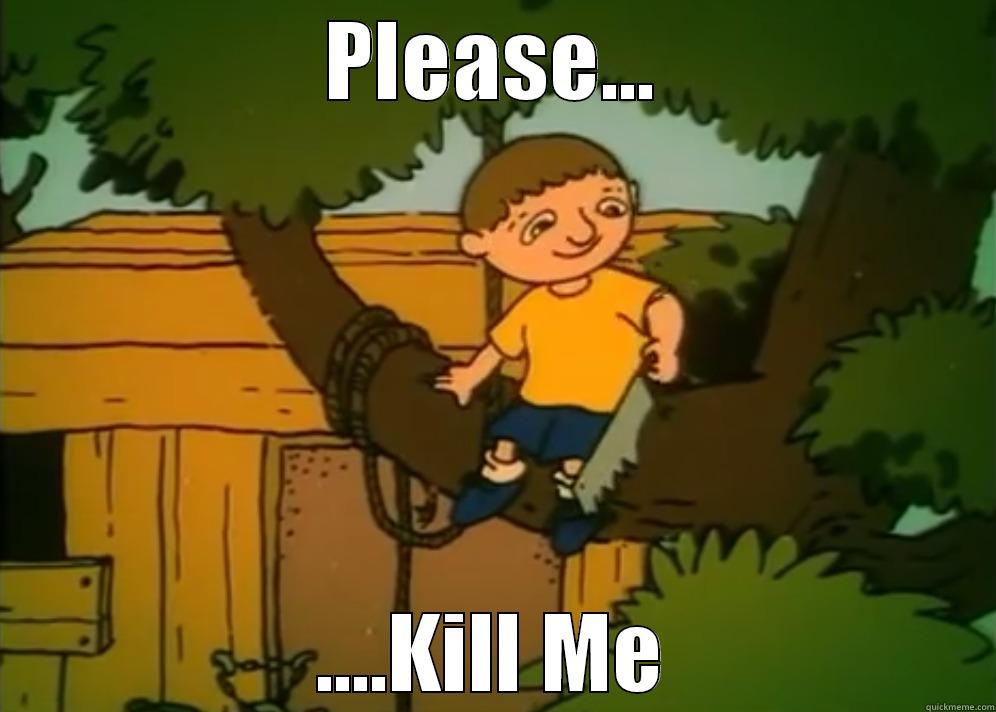 PLEASE... ....KILL ME Misc
