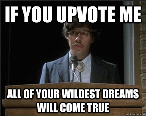 If you upvote me all of your wildest dreams will come true - If you upvote me all of your wildest dreams will come true  Misc