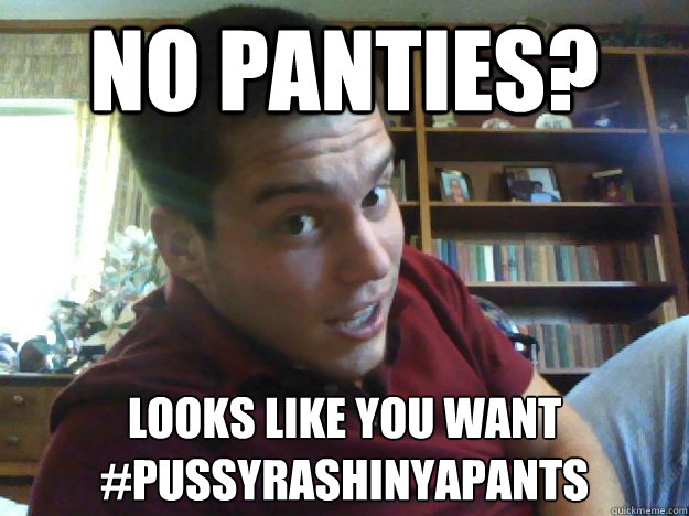 No panties? Looks like you want
#PUssyrashinyapants - No panties? Looks like you want
#PUssyrashinyapants  P Rash