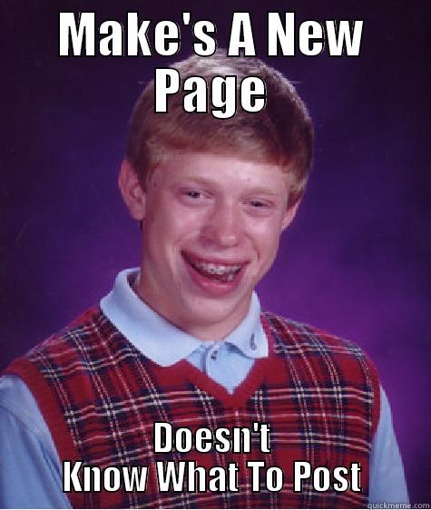MAKE'S A NEW PAGE DOESN'T KNOW WHAT TO POST Bad Luck Brian