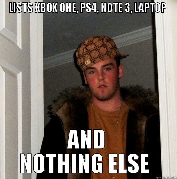 LISTS XBOX ONE, PS4, NOTE 3, LAPTOP AND NOTHING ELSE  Scumbag Steve