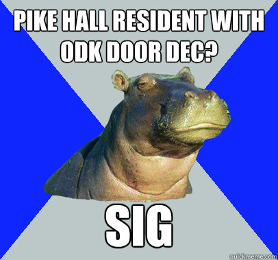 Pike hall resident with ODK door dec? Sig  Skeptical Hippo