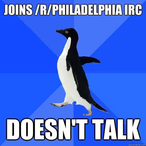 joins /r/philadelphia irc doesn't talk  Socially Awkward Penguin