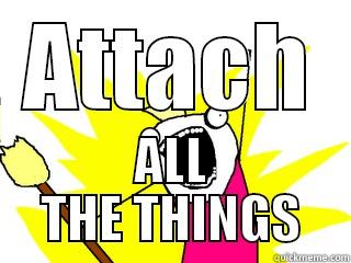ATTACH ALL THE THINGS All The Things