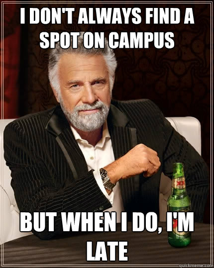 I don't always find a spot on campus But when I do, I'm late  The Most Interesting Man In The World
