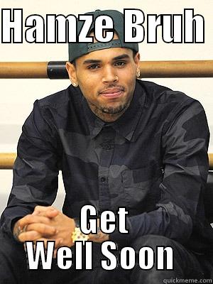 HAMZE BRUH  GET WELL SOON  Misc