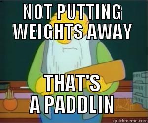 NOT PUTTING WEIGHTS AWAY - NOT PUTTING WEIGHTS AWAY THAT'S A PADDLIN Paddlin Jasper