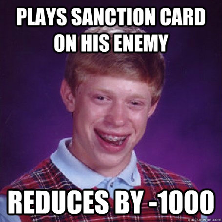 Plays sanction card on his enemy reduces by -1000 - Plays sanction card on his enemy reduces by -1000  bad luck brian first day on reddit