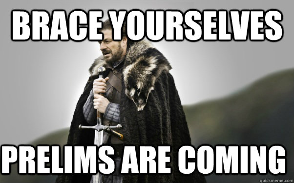 BRACE YOURSELVES PRELIMS ARE COMING  Ned Stark