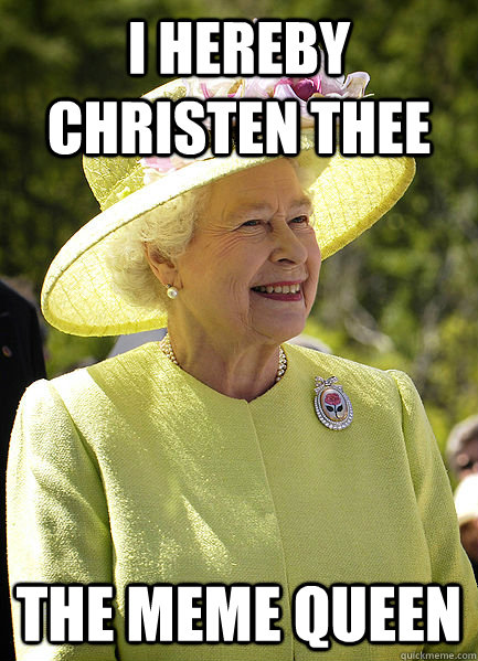 I hereby christen thee The Meme Queen - I hereby christen thee The Meme Queen  Confused Queen Elizabeth