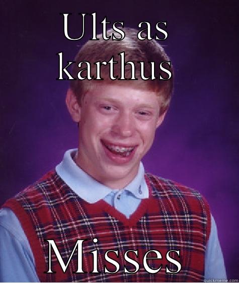 ULTS AS KARTHUS MISSES Bad Luck Brian