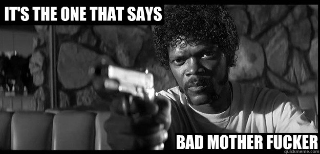It's the one that says Bad Mother Fucker - It's the one that says Bad Mother Fucker  Bad Mofo Jules