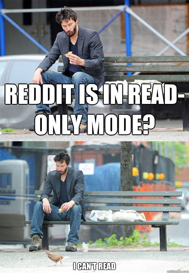 Reddit is in read-only mode? I can't read  Sad Keanu