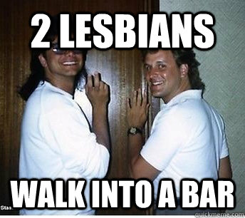 2 lesbians Walk into a Bar  2 lesbians