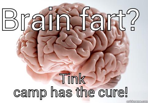 BRAIN FART? TINK CAMP HAS THE CURE!  Scumbag Brain