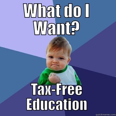 WHAT DO I WANT? TAX-FREE EDUCATION Success Kid