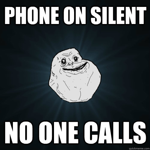 phone on silent no one calls - phone on silent no one calls  Forever Alone