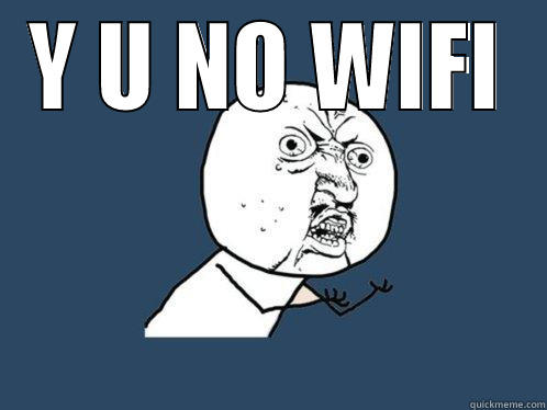 Y U NO WIFI  Y U No