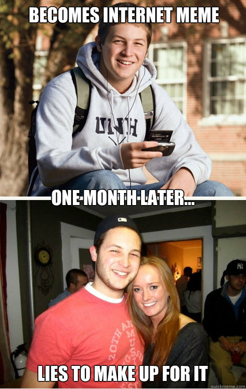 Becomes internet meme one month later... Lies to make up for it  1 month later