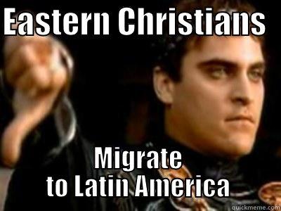 EASTERN CHRISTIANS   MIGRATE TO LATIN AMERICA Downvoting Roman