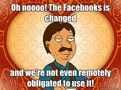 Oh noooo! The Facebooks is changed and we're not even remotely obligated to use it! - Oh noooo! The Facebooks is changed and we're not even remotely obligated to use it!  Family Guy bruce