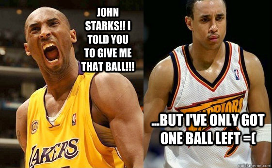 John Starks!! I told you to give me that ball!!! ...But I've only got one ball left =( - John Starks!! I told you to give me that ball!!! ...But I've only got one ball left =(  starks 1 ball