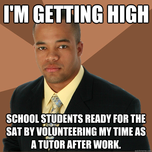 I'm getting high school students ready for the SAT by volunteering my time as a tutor after work. - I'm getting high school students ready for the SAT by volunteering my time as a tutor after work.  Successful Black Man