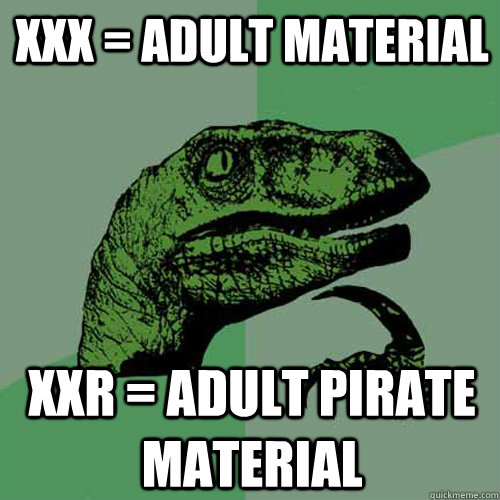 XXX = adult material XXR = adult pirate material  Philosoraptor