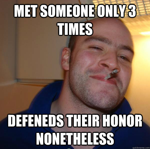 Met someone only 3 times Defeneds their honor nonetheless - Met someone only 3 times Defeneds their honor nonetheless  Misc