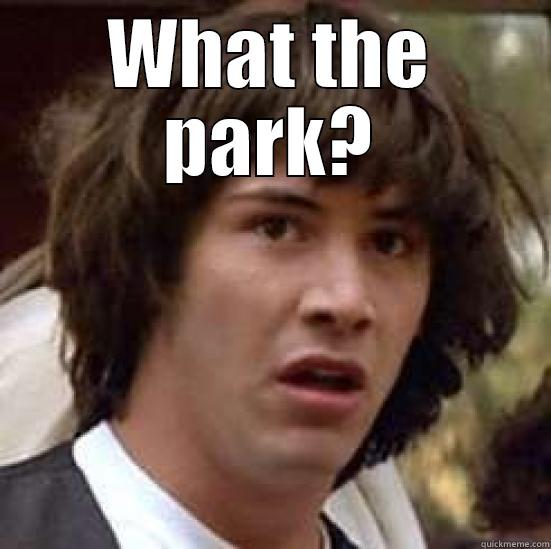 WHAT THE PARK?  conspiracy keanu