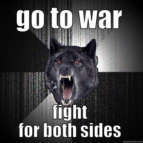 GO TO WAR FIGHT FOR BOTH SIDES Insanity Wolf